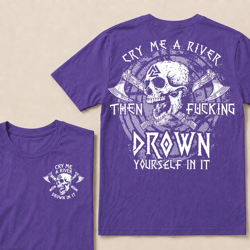 CRY ME A RIVER THEN FUCKING DROWN YOURSELF IN IT T-Shirt