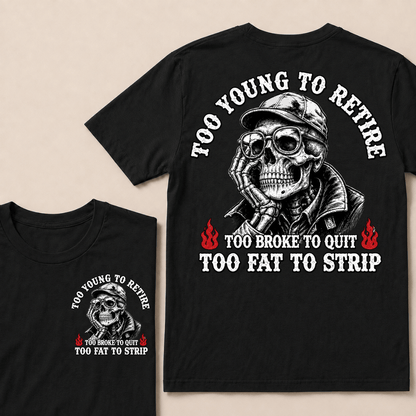 Too Young To Retire Too Broke To Quit Too Fat To Strip T-shirt