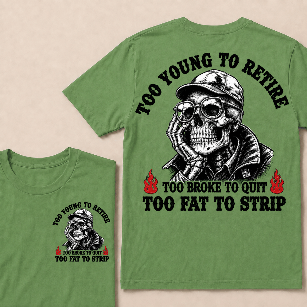 Too Young To Retire Too Broke To Quit Too Fat To Strip T-shirt