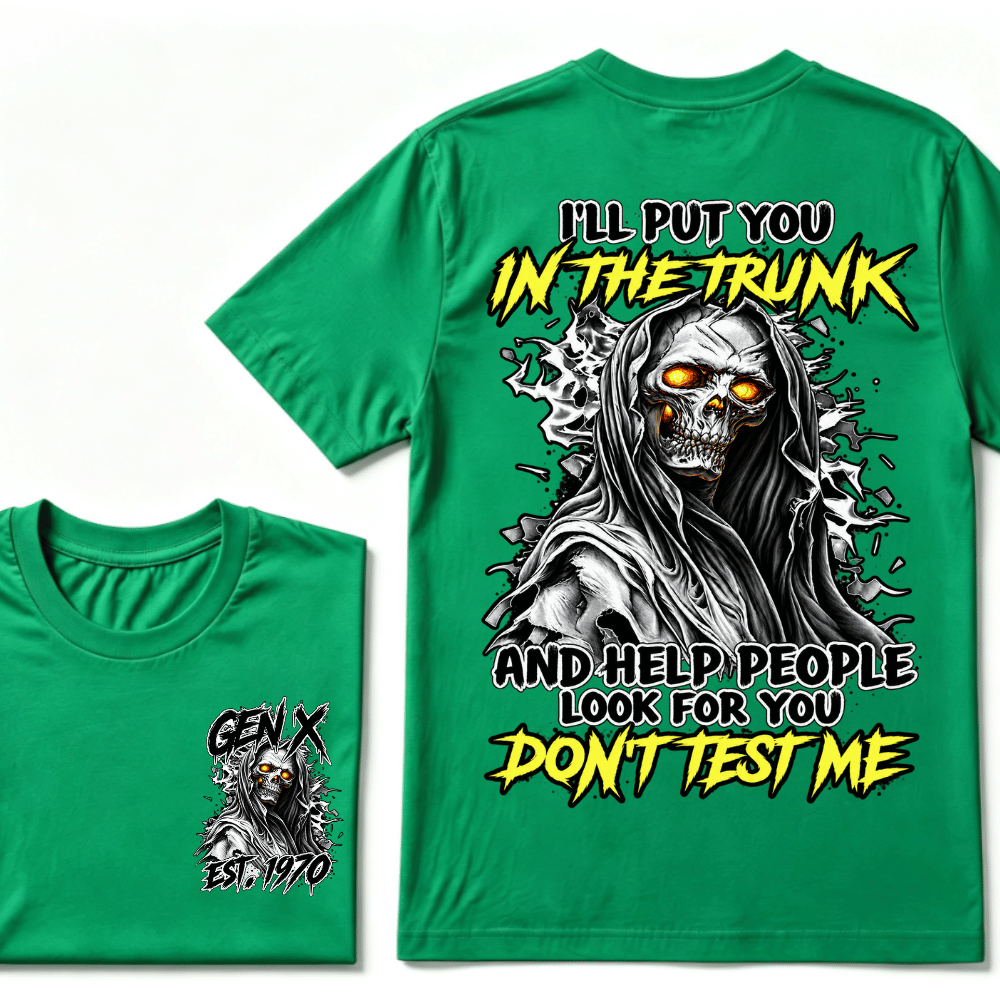 Custom Gen X EST.Year I Will Put You In The Trunk And Help People Look For You Don't Test Me T-shirt