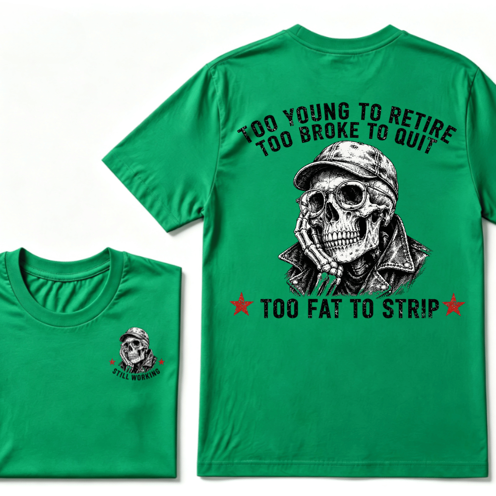 Too Young To Retire Too Broke To Quit Too Fat To Strip T-shirt