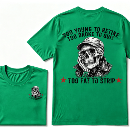 Too Young To Retire Too Broke To Quit Too Fat To Strip T-shirt