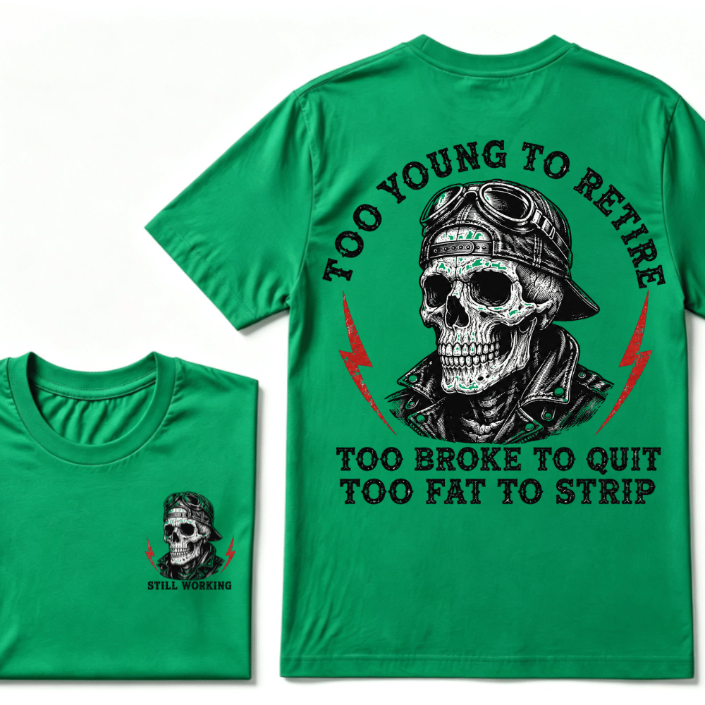 Too Young To Retire Too Broke To Quit Too Fat To Strip T-Shirt
