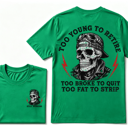 Too Young To Retire Too Broke To Quit Too Fat To Strip T-Shirt