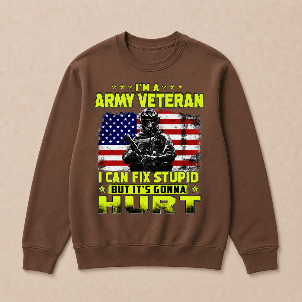 I'M A ARMY VETERAN I Can Fix Stupid But It's Gonna Hurt Sweatshirts