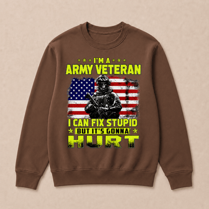 I'M A ARMY VETERAN I Can Fix Stupid But It's Gonna Hurt Sweatshirts