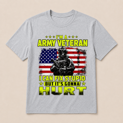 I'M A ARMY VETERAN I Can Fix Stupid But It's Gonna Hurt T-Shirt