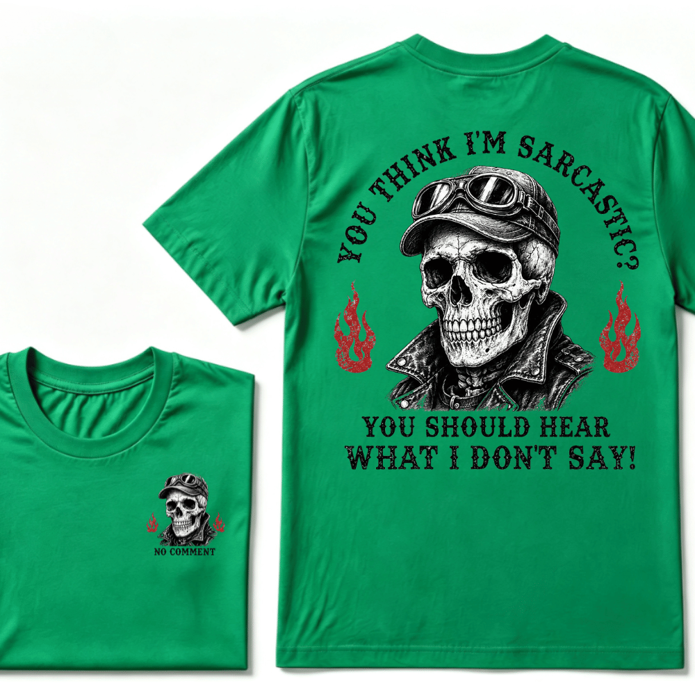 You Think I'm Sarcastic? You Should Hear What I Don't Say!  T-shirt