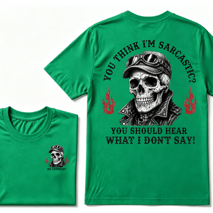 You Think I'm Sarcastic? You Should Hear What I Don't Say!  T-shirt