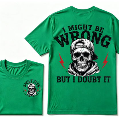 I Might Be Wrong But I Doubt It T-shirt