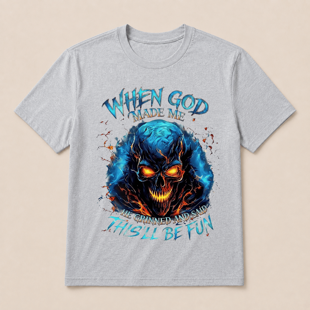 When God Made Me He Grinned And Said This’ll Be Fun Skull T-Shirt