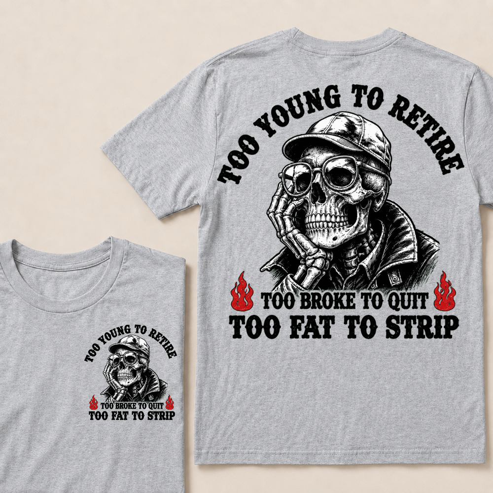 Too Young To Retire Too Broke To Quit Too Fat To Strip T-shirt