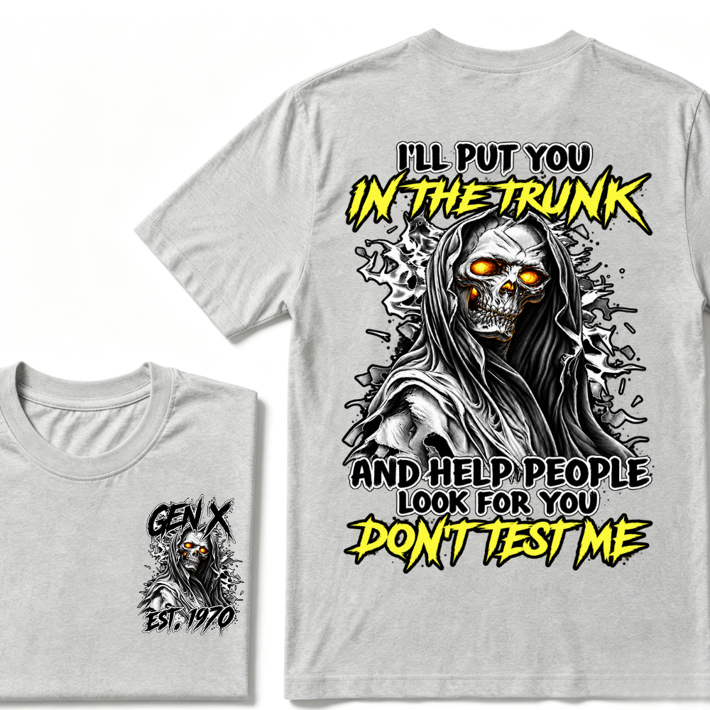 Custom Gen X EST.Year I Will Put You In The Trunk And Help People Look For You Don't Test Me T-shirt