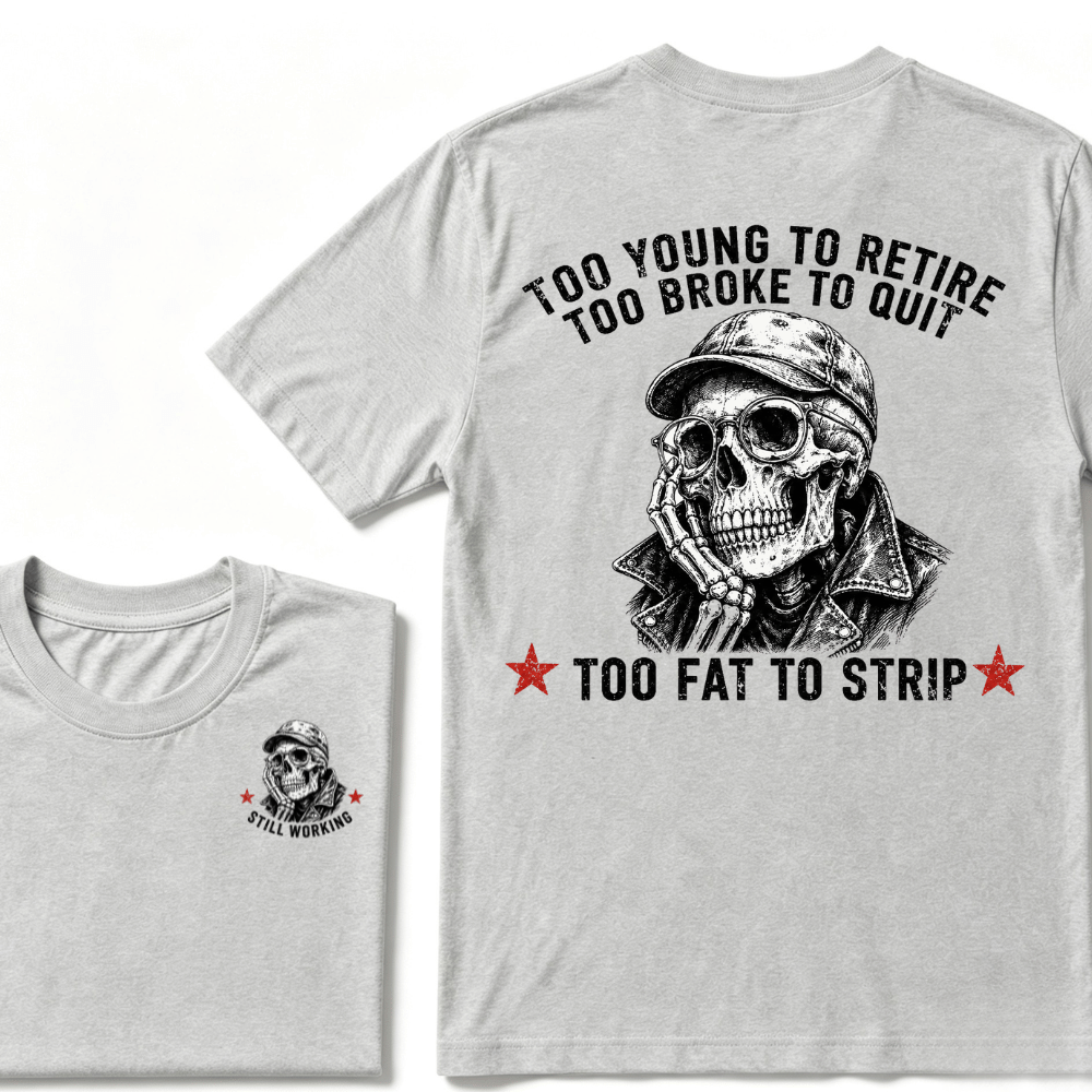 Too Young To Retire Too Broke To Quit Too Fat To Strip T-shirt