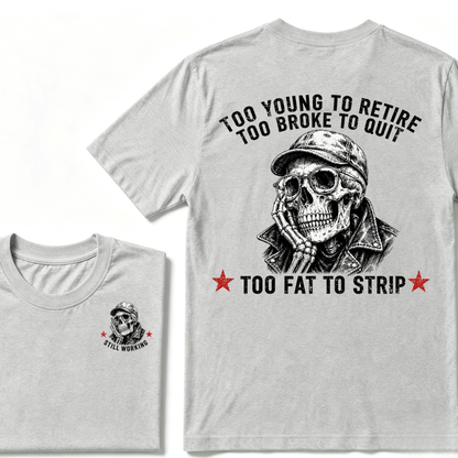 Too Young To Retire Too Broke To Quit Too Fat To Strip T-shirt