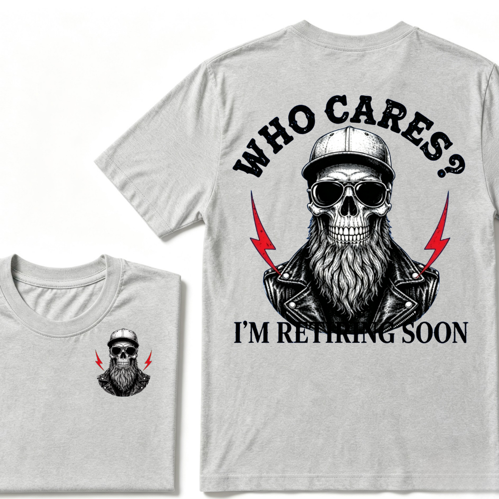 Who cares? I'M RETIRING SOON. T-shirt