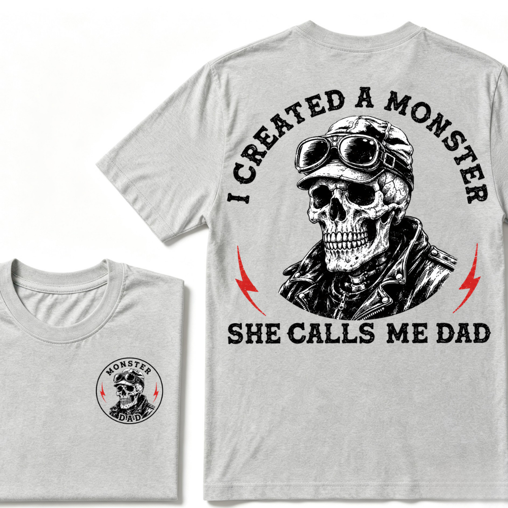 I Created A Monster She Calls Me Dad. T-shirt