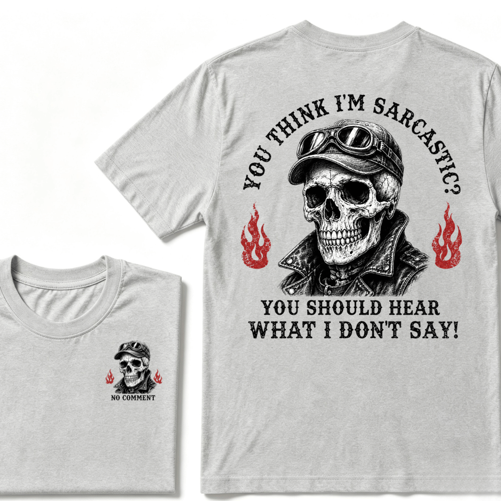 You Think I'm Sarcastic? You Should Hear What I Don't Say!  T-shirt