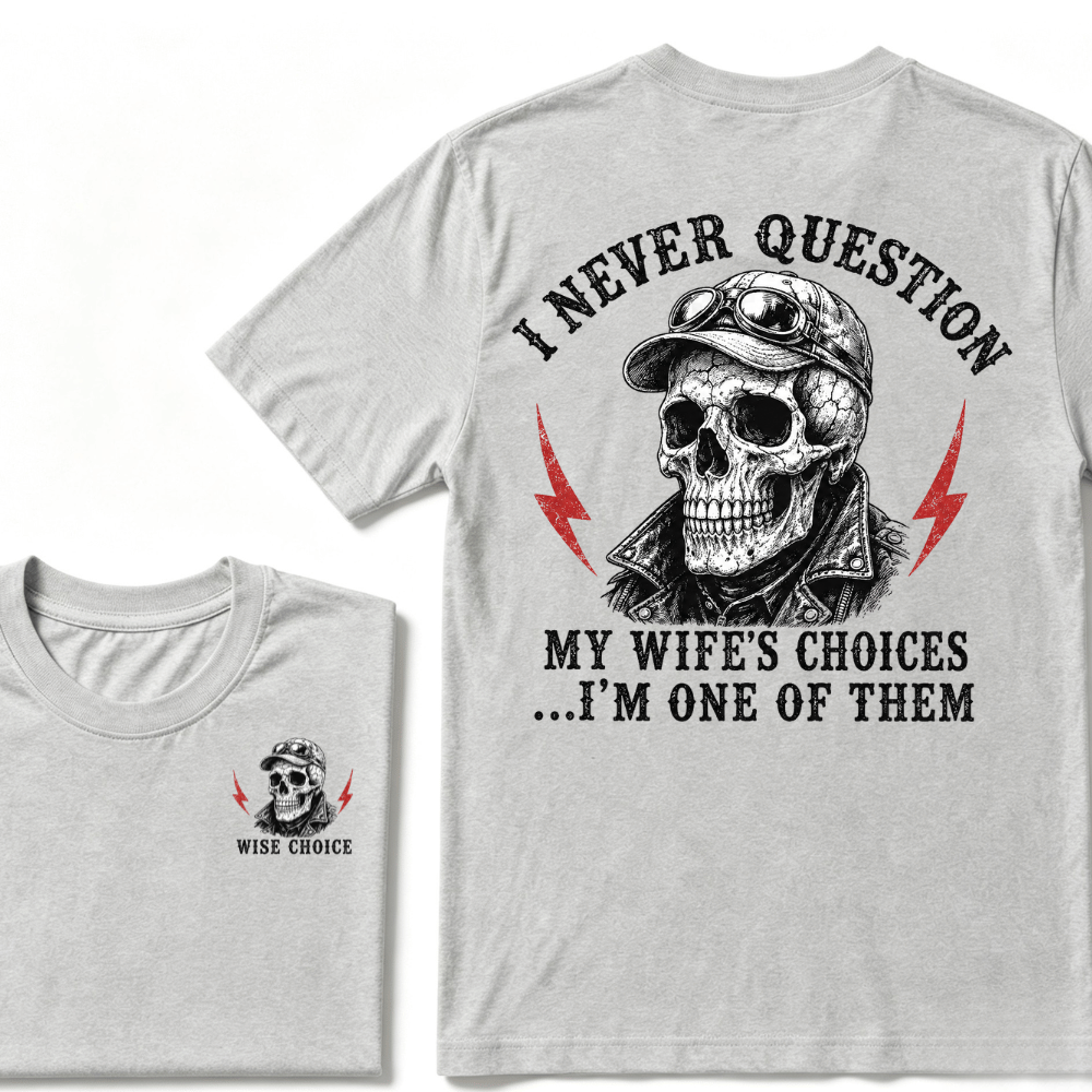 I Never Question My Wife's Choices ... I'm One Of Them T-shirt