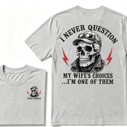 I Never Question My Wife's Choices ... I'm One Of Them T-shirt