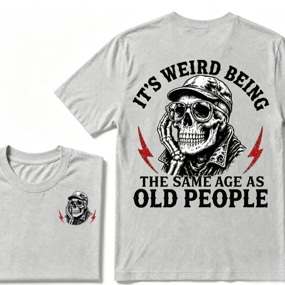 It's Weird Being The Same Age As Old People T-shirt