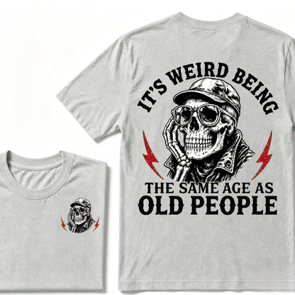 It's Weird Being The Same Age As Old People T-shirt