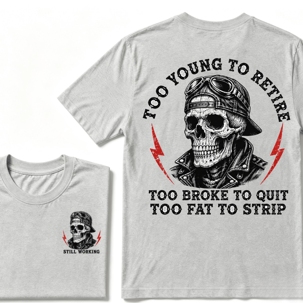 Too Young To Retire Too Broke To Quit Too Fat To Strip T-Shirt