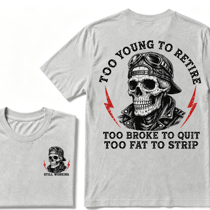 Too Young To Retire Too Broke To Quit Too Fat To Strip T-Shirt