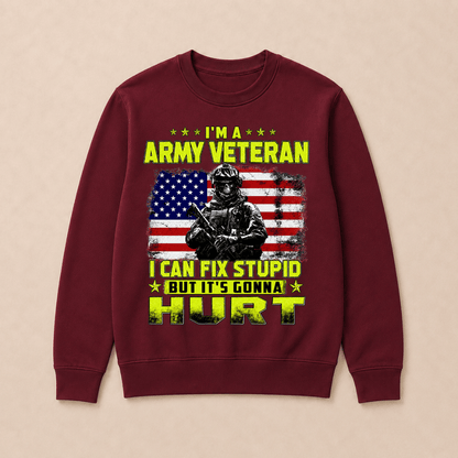 I'M A ARMY VETERAN I Can Fix Stupid But It's Gonna Hurt Sweatshirts