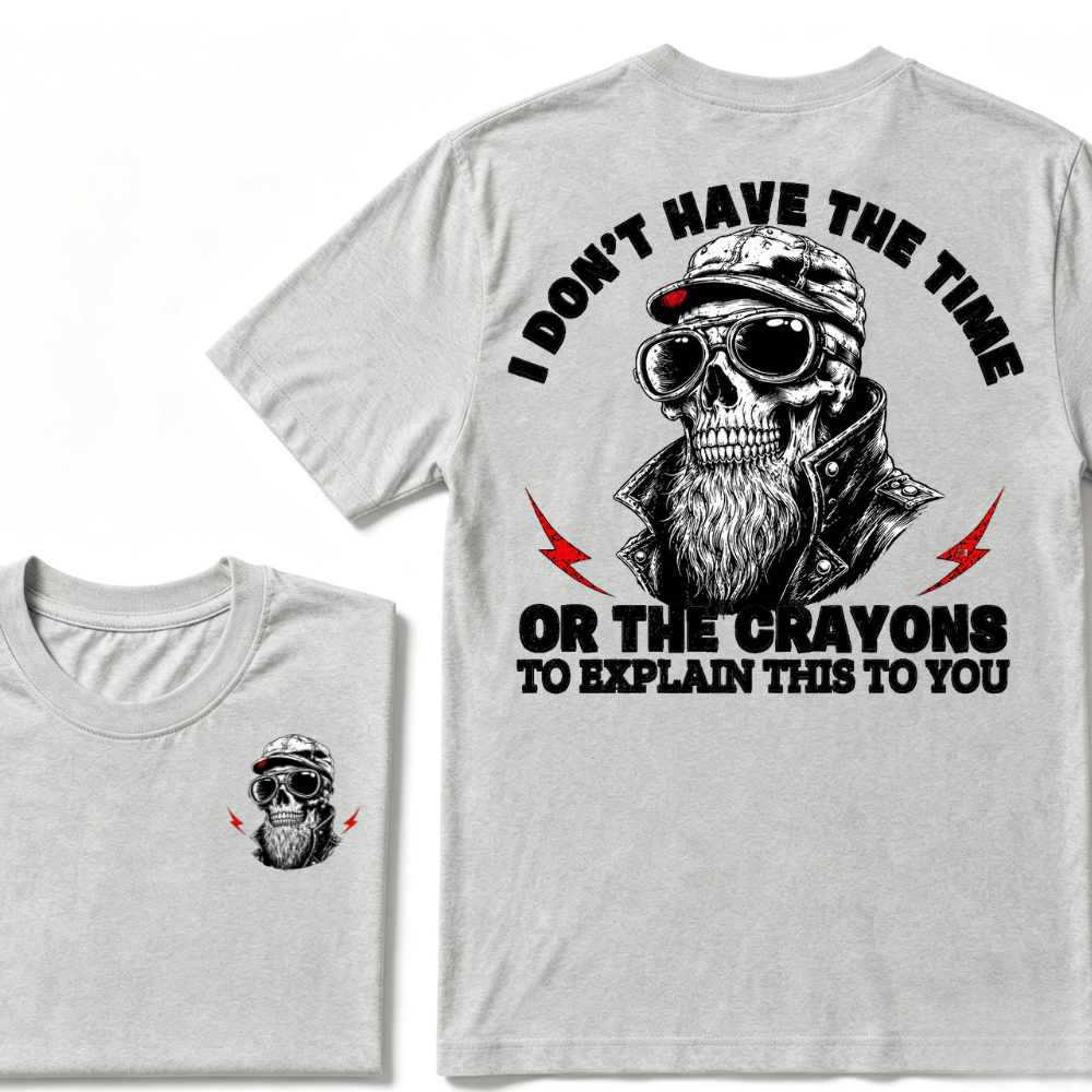 I Don't Have The Time Or The Crayons To Explain This To You T-shirt