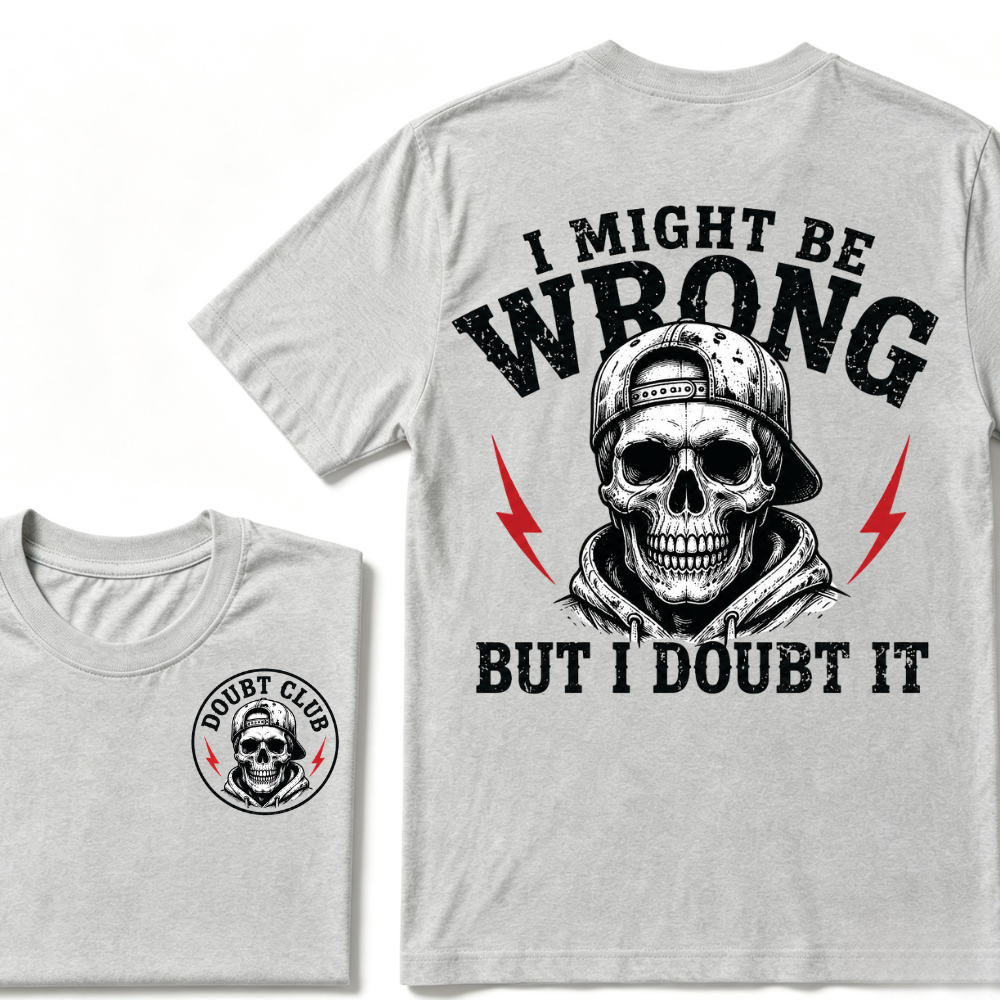 I Might Be Wrong But I Doubt It T-shirt