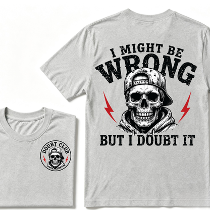 I Might Be Wrong But I Doubt It T-shirt