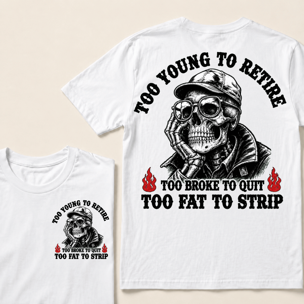 Too Young To Retire Too Broke To Quit Too Fat To Strip T-shirt