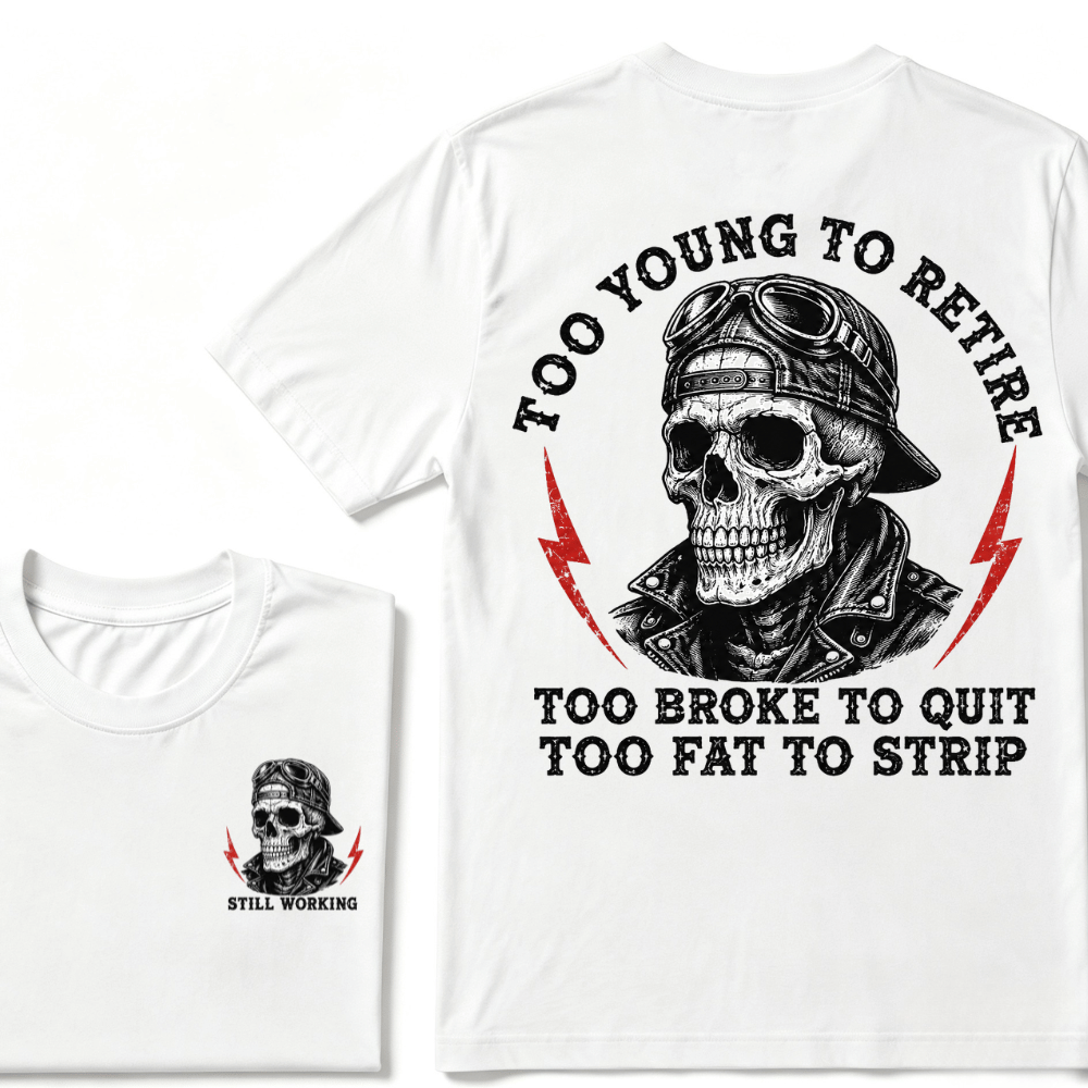 Too Young To Retire Too Broke To Quit Too Fat To Strip T-Shirt
