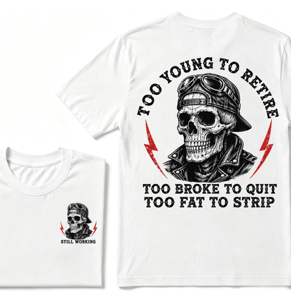Too Young To Retire Too Broke To Quit Too Fat To Strip T-Shirt