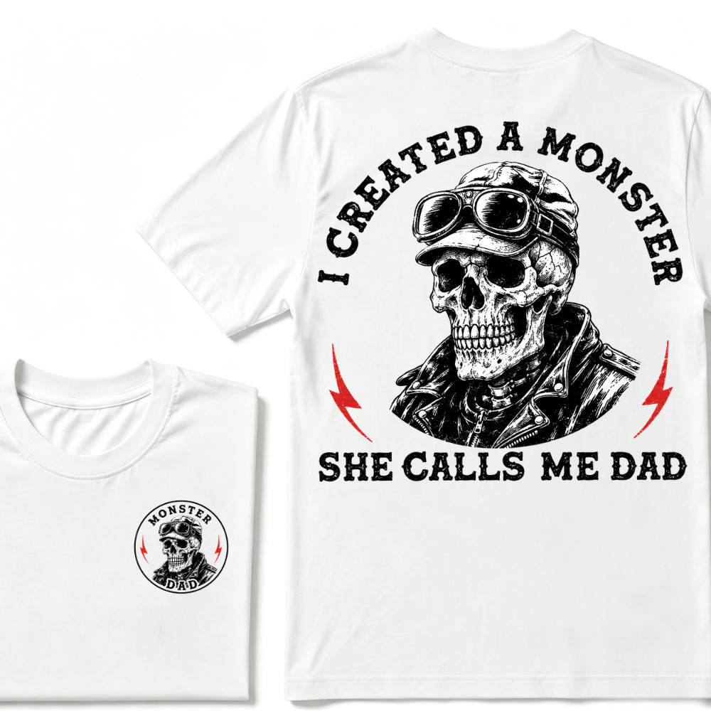 I Created A Monster She Calls Me Dad. T-shirt