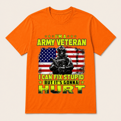 I'M A ARMY VETERAN I Can Fix Stupid But It's Gonna Hurt T-Shirt