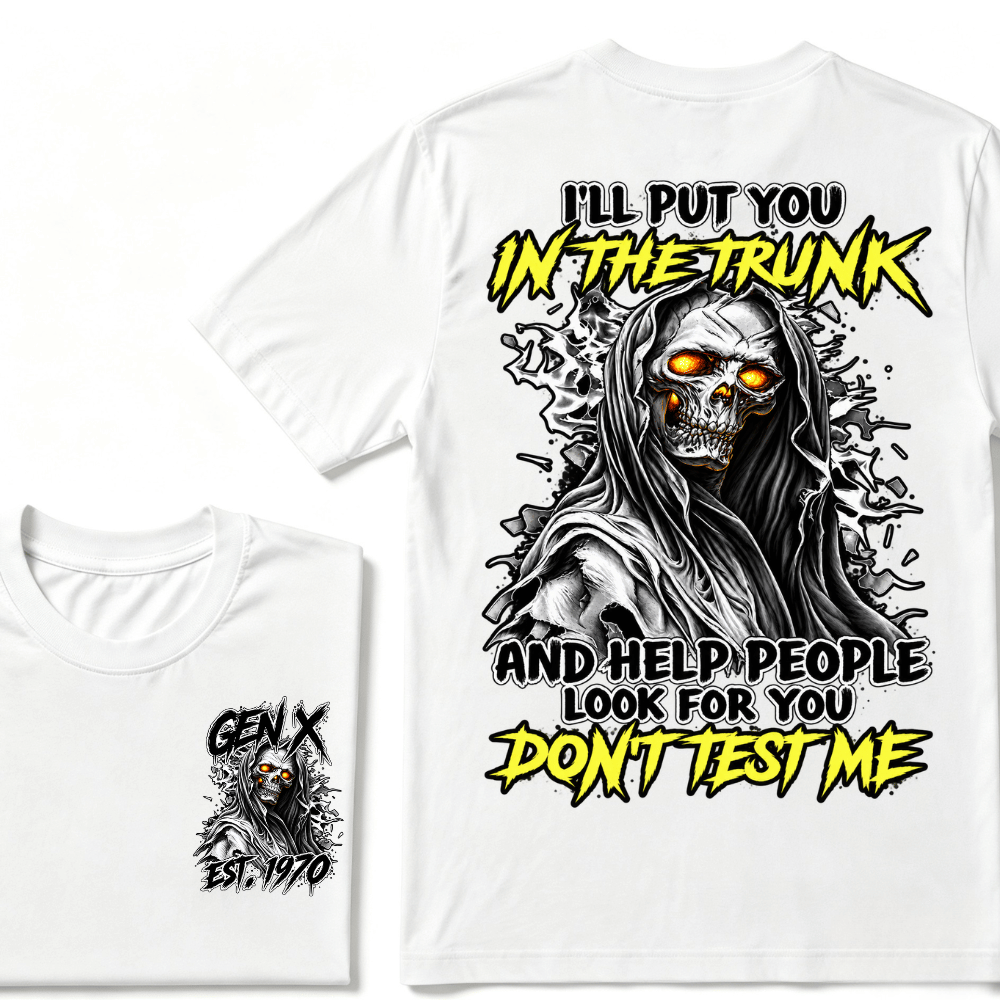 Custom Gen X EST.Year I Will Put You In The Trunk And Help People Look For You Don't Test Me T-shirt