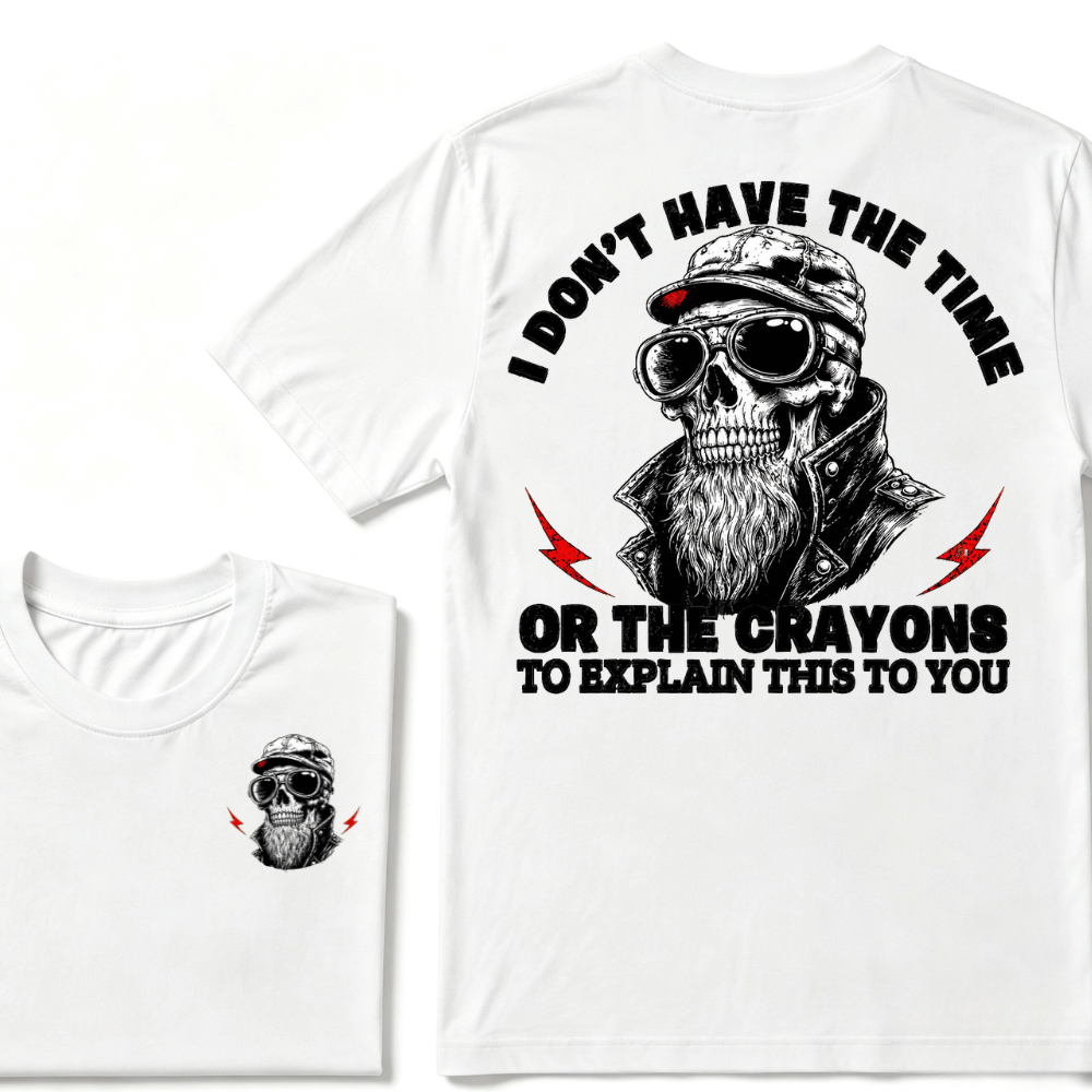 I Don't Have The Time Or The Crayons To Explain This To You T-shirt