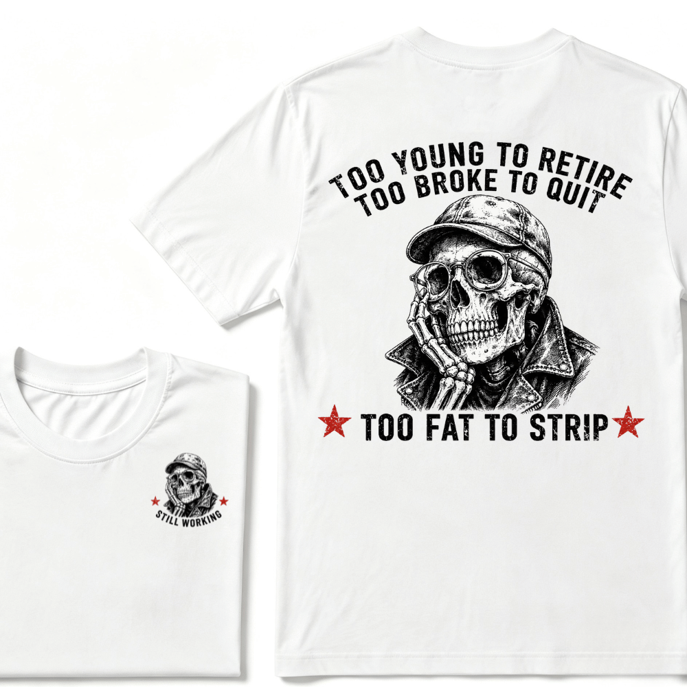 Too Young To Retire Too Broke To Quit Too Fat To Strip T-shirt