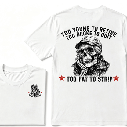 Too Young To Retire Too Broke To Quit Too Fat To Strip T-shirt