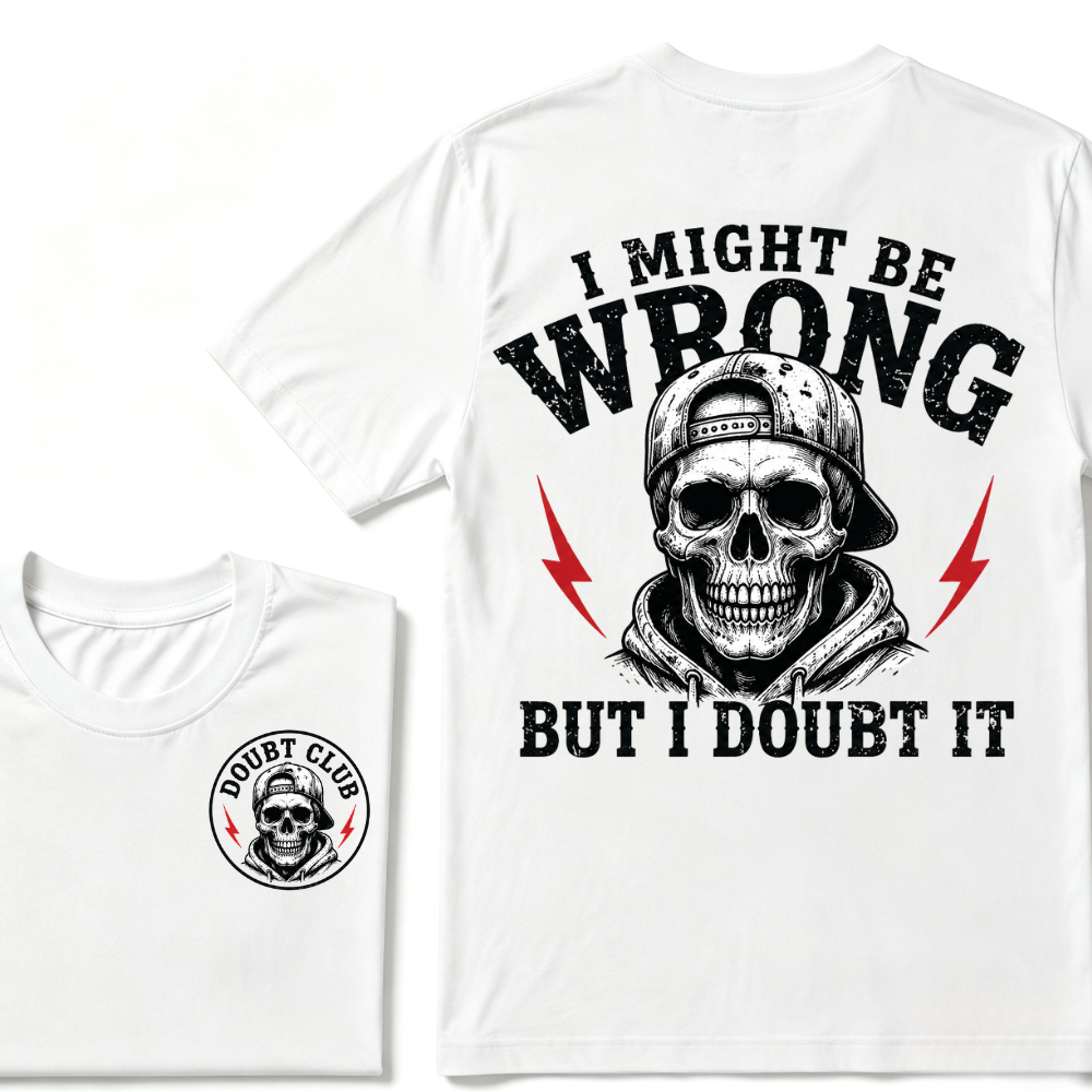 I Might Be Wrong But I Doubt It T-shirt