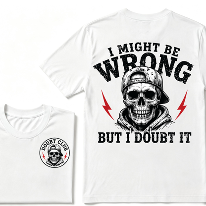 I Might Be Wrong But I Doubt It T-shirt