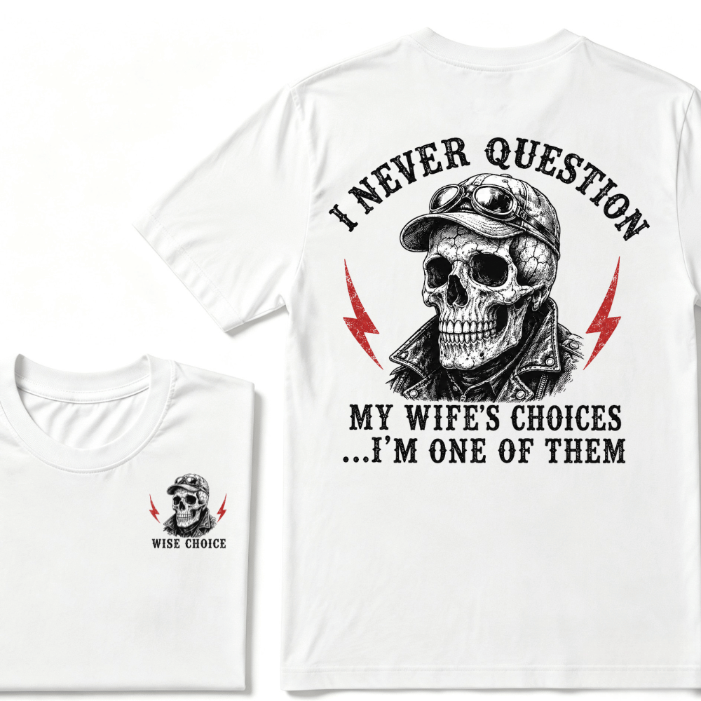 I Never Question My Wife's Choices ... I'm One Of Them T-shirt