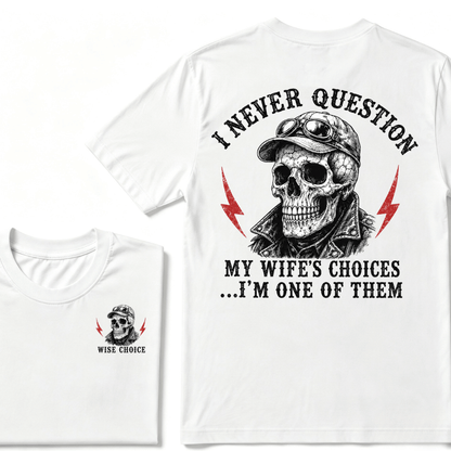 I Never Question My Wife's Choices ... I'm One Of Them T-shirt