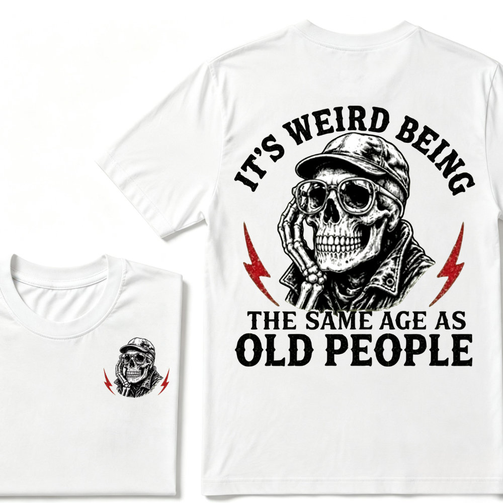 It's Weird Being The Same Age As Old People T-shirt