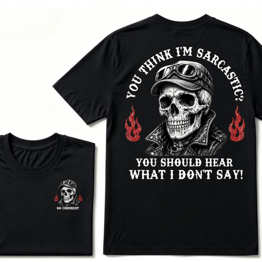 You Think I'm Sarcastic? You Should Hear What I Don't Say!  T-shirt