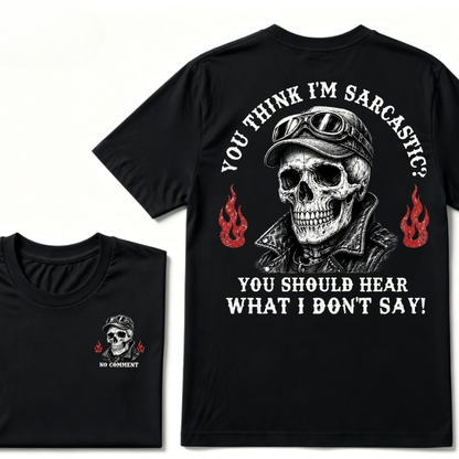 You Think I'm Sarcastic? You Should Hear What I Don't Say!  T-shirt
