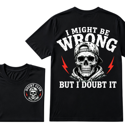 I Might Be Wrong But I Doubt It T-shirt