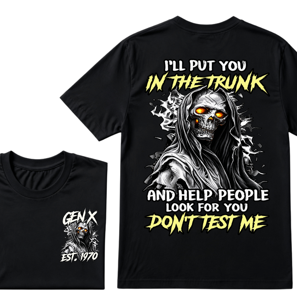 Custom Gen X EST.Year I Will Put You In The Trunk And Help People Look For You Don't Test Me T-shirt